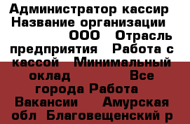 Администратор-кассир › Название организации ­ CALZEDONIA, ООО › Отрасль предприятия ­ Работа с кассой › Минимальный оклад ­ 32 000 - Все города Работа » Вакансии   . Амурская обл.,Благовещенский р-н